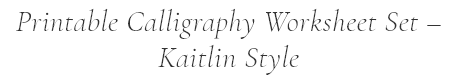 Printable Calligraphy Worksheet Set – Kaitlin Style.png